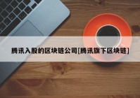 腾讯入股的区块链公司[腾讯旗下区块链]