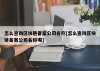 怎么查询区块链备案公司名称[怎么查询区块链备案公司名称呢]