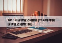 2019年区块链公司排名[2020年中国区块链公司排行榜]