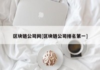 区块链公司网[区块链公司排名第一]