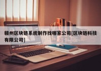 赣州区块链系统制作找哪家公司[区块链科技有限公司]