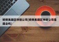 姚顿美国区块链公司[姚顿美国区块链公司是国企吗]