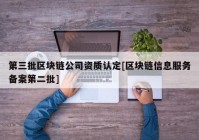 第三批区块链公司资质认定[区块链信息服务备案第二批]