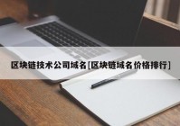 区块链技术公司域名[区块链域名价格排行]