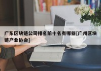 广东区块链公司排名前十名有哪些[广州区块链产业协会]